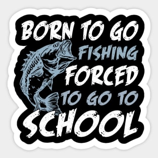 Born To Go Fishing Forced To Go To School Sticker